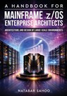 A Handbook for Mainframe z/OS Enterprise Architects - Architecture and Design of Large-Scale Environments - Natabar Sahoo - 9789376311934