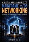 A Beginner's Guide to Mainframe z/OS Networking - Connecting and Communicating in the Mainframe World - Book 5 - Natabar Sahoo - 9789376315352