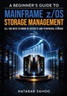 A Beginner's Guide to Mainframe z/OS Storage Management - All you need to know of Datasets and Peripheral Storage - Book 3 - Natabar Sahoo - 9789376318285