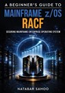 A Beginner's Guide to Mainframe z/OS RACF - Securing Mainframe Enterprise Operating System - Book 4 - Natabar Sahoo - 9789376318667