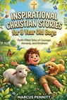 Inspirational Christian Stories for 8 Year Old Boys: Faith-Filled Tales of Courage, Honesty, and Kindness: Bedtime Devotionals to Help Young Boys Grow - Marcus Pennitt - 9789378719929