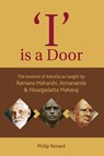 I Is A Door : The Essence Of Advaita As Taught By Ramana Maharshi, Atmananda And Nisargadatta Maharaj - Philip Renard - 9789385902710