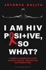 I am HIV Positive, So What? - Jayanta Kalita - 9789386606099