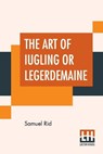 The Art Of Iugling Or Legerdemaine - RID,  Samuel - 9789389956351