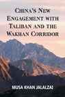 China's New Engagement with Taliban and the Wakhan Corridor - Musa Khan Jalalzai - 9789393499721