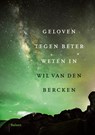 Geloven tegen beter weten in - Wil van den Bercken - 9789460038051