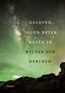 Geloven tegen beter weten in - Wil van den Bercken - 9789460039256