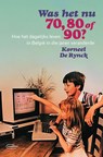 Was het nu 70, 80 of 90? - Korneel De Rynck - 9789460417283