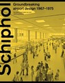 Schiphol - Groundbreaking airport design 1967-1975 - Paul Meurs ; Isabel van Lent - 9789462085459