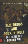 Sex, Drugs and Rock 'n' Roll in the Dutch Golden Age - Benjamin B. Roberts - 9789462983021