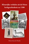 Kleurrijke verhalen uit de Friese kerkgeschiedenis na 1580 - Marie-Anne de Harder - 9789463654647