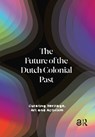 The Future of the Dutch Colonial Past - Emma van Bijnen ; Pepijn Brandon ; Karwan Fatah-Black ; Imara Limon ; Wayne Modest ; Margriet Schavemaker - 9789463727983