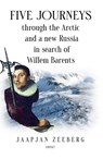 Five Journeys through the Arctic and a new Russia in search of Willem Barents - Jaapjan Zeeberg - 9789464629408