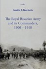 The Royal Bavarian Army and its Commanders, 1900 – 1918 - Andris J. Kursietis - 9789464874266