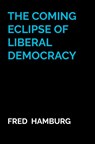 The coming eclipse of liberal democracy - Fred Hamburg - 9789464922653