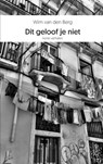 Dit geloof je niet - Wim Van den Berg - 9789464925685