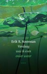Vandaag was ik even onder water - Erik R. Noorman - 9789492241535