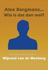Alex Bergmans... wie is dat dan wel? - Wijnand Cornelis van de Meeberg - 9789492575777
