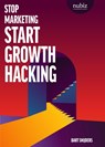 Stop marketing, start growth hacking - Bart Snijders - 9789492790231