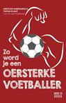 Zo word je een oersterke voetballer - Christian Vandenabeele ; Thomas D’havé - 9789493402799