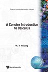 Concise Introduction To Calculus, A - Wu-Yi Hsiang - 9789810219017