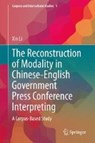The Reconstruction of Modality in Chinese-English Government Press Conference Interpreting - LI,  Xin - 9789811051685