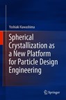 Spherical Crystallization as a New Platform for Particle Design Engineering - Yoshiaki Kawashima - 9789811367854