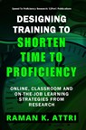 Designing Training to Shorten Time to Proficiency: Online, Classroom and On-the-job Learning Strategies from Research - Raman K Attri - 9789811406331