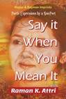 Say it When You Mean it: Poetical Expressions by a Non-Poet - Raman K Attri - 9789811408274