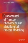 Fundamental of Transport Phenomena and Metallurgical Process Modeling - Sujay Kumar Dutta - 9789811921551