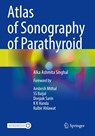 Atlas of Sonography of Parathyroid - Alka Ashmita Singhal - 9789811979217