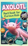 Axolotl Fact Book For Curious Kids - Astrid Hewitt - 9789893544037