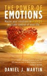 The Power of Emotions: Master Your Emotions in 7 Simple Steps and Take Control of Your Life - Daniel J. Martin - 9789916746073