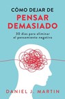 Cómo dejar de pensar demasiado - Daniel J. Martin - 9789916781883