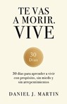 Te vas a morir. Vive - Daniel J. Martin - 9789916787267