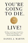 You're Going to Die. Live! - Daniel J. Martin - 9789916787625