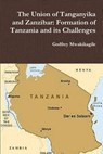 The Union of Tanganyika and Zanzibar: Formation of Tanzania and its Challenges - Godfrey Mwakikagile - 9789987160464