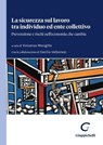 La sicurezza sul lavoro tra individuo ed ente collettivo - Sergio Bonini ; Paolo Pascucci ; Daniela Calafiore ; Mauro Pellici ; Diego De Merich ; Giuseppe Campo ; Maria Grazia Gnoni ; Paolo Moscetta ; Susanna Cantoni ; Antonio Vallini ; Dario Micheletti ; Valeria Torre ; Valerio Maio ; Daniele Piva ; Alessandro B - 9791221167405