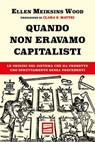 Quando non eravamo capitalisti - Ellen Meiksins Wood ; Clara E. Mattei - 9791222501093