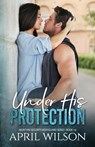 Under His Protection: A slow burn age gap bodyguard romance - April Wilson - 9798195775186