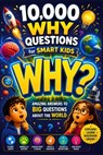 10000 Whys Questions for Kids: Amazing Answers to Big Questions About the World, Science, Space, Animals, and the Human Body - 10000 Why - 9798196643224
