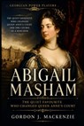 Abigail Masham: The Quiet Favourite Who Changed Queen Anne's Court - Gordon J. MacKenzie - 9798197284969