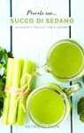 Provalo con...Succo di Sedano - 50 Succhi e Frullati con il Sedano - Astrid Olsson - 9798201002787
