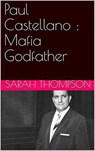 Paul Castellano : Mafia Godfather - Sarah Thompson - 9798201010812