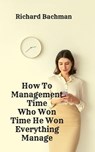 How To Management Time Who Won Time He Won Everything Manage - Richard Bachman - 9798201012557