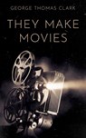They Make Movies - George Thomas Clark - 9798201054878