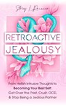 Retroactive Jealousy: From Hellish Intrusive Thoughts to Becoming Your Best Self: Get Over the Past, Crush OCD, & Stop Being A Jealous Partner - Stacy L. Rainier - 9798201261603