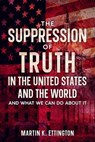 The Suppression of Truth in the United States and the World - Martin K. Ettington - 9798201357986