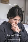 Kill Her - FISK,  Robert W - 9798201418236