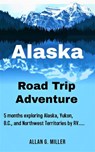 Alaska Road Trip Adventure - Allan G. Miller - 9798201462383
